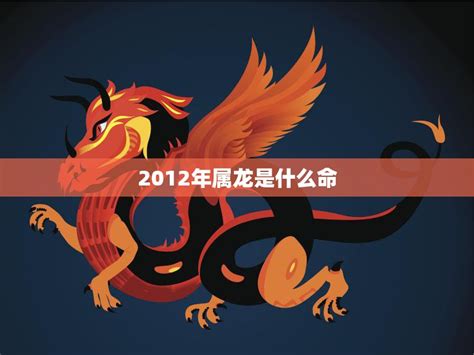 2012屬龍|2012年属龙是什么命，12年出生五行属什么